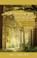 Understanding Your Suicide Grief: Ten Essential Touchstones for Finding Hope and Healing Your Heart