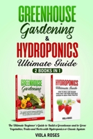 GREENHOUSE GARDENING & HYDROPONICS ULTIMATE GUIDE: 2 books in 1, The Ultimate Beginner’s Guide to Build a Greenhouse and to Grow Vegetables, Fruits and Herbs with Hydroponics or Classic System B087L9YKRJ Book Cover