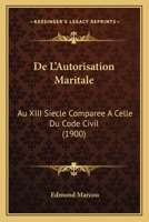 De L'Autorisation Maritale: Au XIII Siecle Comparee A Celle Du Code Civil (1900) 1160400865 Book Cover