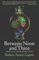 Between Noon and Three: Romance, Law and the Outrage of Grace 0060613084 Book Cover
