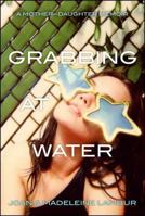 Grabbing at Water: A Mother–Daughter Memoir 1416918396 Book Cover
