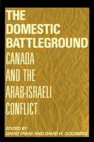 The Domestic Battleground: Canada and the Arab-Israeli Conflict 0773507051 Book Cover