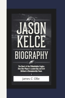 JASON KELCE BIOGRAPHY: The Heart of the Philadelphia Eagles-How One Player’s Leadership and Grit Defined a Championship Team. B0DQ62BMCB Book Cover