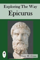 Exploring the Way of Epicurus: His destination, directions and strategies 1481977687 Book Cover