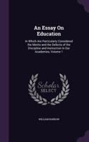 An Essay on Education: In Which Are Particularly Considered the Merits and Defects of the Discipline and Instruction in Our Academies, Volume 1 1146739672 Book Cover