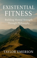 Existential Fitness: Building Mental Strength Through Philosophy B0FF33LVPW Book Cover