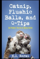 Catnip, Plushie Balls, and Q-Tips: Cat Poetry: The Art of Being Feline B0CK3HKVY9 Book Cover