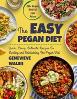 The Easy Pegan Diet: Quick, Cheap, Authentic Recipes To Starting and Maintaining The Pegan Diet B09J7MJLQC Book Cover