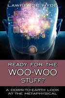 Ready for the Woo-Woo Stuff?: A Down-to-Earth Look at the Metaphysical 160047716X Book Cover