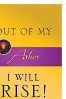 Out of My Ashes, I Will Rise! 1607916924 Book Cover