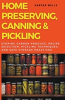 Home Preserving, Canning, and Pickling: Storing Garden Produce, Recipe Selection, Pickling Techniques, and Safe Storage Practices (Preservation and Food Production) B0CTRTWXW5 Book Cover