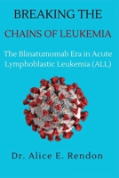 Breaking The Chains Of Leukemia: The Blinatumomab Era in Acute Lymphoblastic Leukemia (ALL). B0CVLHZRR5 Book Cover