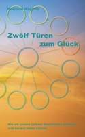 Zwölf Türen zum Glück: Wie wir unsere tiefsten Bedürfnisse erkennen und danach leben können 3756897141 Book Cover