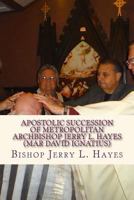 Apostolic Succession of Metropolitan Archbishop Jerry L. Hayes (Mar David Ignatius) 1548509566 Book Cover