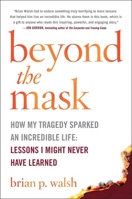 Beyond the Mask: How My Tragedy Sparked an Incredible Life: Lessons I Might Never Have Learned 1642934186 Book Cover