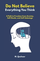 Don't Believe Everything You Think: A Path to Freedom from Anxiety, Self-Doubt, and Self-Sabotage (M. Qashaar Masterworks Collection) B0DRGNNYYH Book Cover