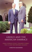 Greece and the American Embrace: Greek Foreign Policy Towards Turkey, the US and the Western Alliance 1845118766 Book Cover