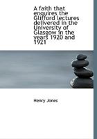 A Faith That Enquires: The Glifford Lectures Delivered in the University of Glasgow in the Years 1920 and 1921 101900097X Book Cover