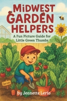 Midwest Garden Helpers: A Fun Picture Guide for Little Green Thumbs B0FNLNK3BM Book Cover