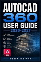 AUTOCAD 360 USER GUIDE 2026-2027: A COMPREHENSIVE Step-by-Step PROCESS for NOVICE and Professionals B0H22VJFQV Book Cover
