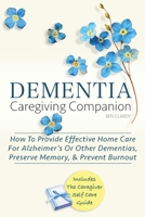 Dementia Caregiving Companion: How To Provide Effective Home Care For Alzheimer's Or Other Dementias, Preserve Memory, & Prevent Burnout - Includes T 1964504074 Book Cover