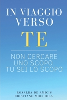 In viaggio verso te: Non cercare uno scopo. Tu sei lo scopo (Una mente allenata è una mente alleata) (Italian Edition) B0B65JHLF6 Book Cover