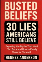 BUSTED BELIEFS: 30 Lies Americans Still Believe B0FR8XYK2B Book Cover