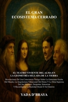 EL GRAN ECOSISTEMA CERRADO: EL TEATRO VIVIENTE DEL ALMA EN LA GEOMETRÍA SELLADA DE LA TIERRA (Spanish Edition) B0FDGSXB45 Book Cover