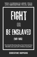 The American Civil War: Fight or Be Enslaved (1861-1865): The Untold Shocking Story that Claimed Over 750, 000 lives having 1.5 million Casualties B0F3TPQPHZ Book Cover