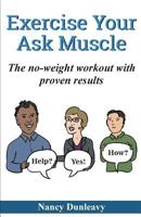 Exercise Your Ask Muscle: The No-Weight Workout with Proven Results 194248917X Book Cover