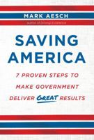 Saving America: 7 Proven Steps to Make Government Deliver Great Results 162956155X Book Cover