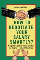 How to Negotiate Your Salary Smartly? A Beginner’s Guide to Asking for What You Deserve — Without the Stress B0FHW45NHL Book Cover