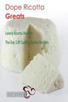 Dope Ricotta Greats: Lovely Ricotta Recipes, the Top 320 Cuddly Ricotta Recipes 1544768702 Book Cover