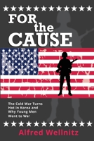 For The Cause; The Cold War Turns Hot in Korea and Why Young Men Went To War 1732217130 Book Cover