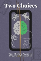 Two Choices: Your Phone's Power For Growth or Distraction B0FK5J32LS Book Cover