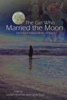 The Girl Who Married the Moon: Tales from Native North America 081673481X Book Cover