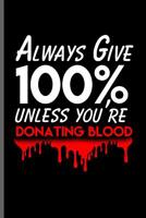 Always Give 100% unless you're donating blood: Training and Gym notebooks gift (6x9) Dot Grid notebook to write in 1097139166 Book Cover