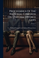 Proceedings Of The National Congress On Uniform Divorce Laws: Held At Washington, D.c., February 19, 1906 [and Adjourned Meeting ... Held At Philadelphia, Pa., November 13, 1906], Volume 1... 1274210895 Book Cover