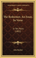 The Redeemer, An Essay, In Verse: In Ten Parts 1145464300 Book Cover