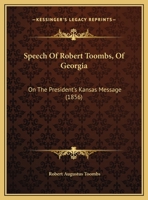 Speech Of The Hon. Robert Toombs ...: On The President's Kansas Message 1162168420 Book Cover