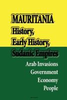Mauritania History, Early History, Sudanic Empires: Arab Invasions, Government, Economy, People 1530019591 Book Cover