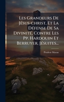 Les Grandeurs De JÃ(c)sus-christ, Et La DÃ(c)fense De Sa DivinitÃ(c), Contre Les Pp. Hardouin Et Berruyer, JÃ(c)suites... (French Edition) 1024530833 Book Cover
