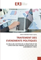 TRAITEMENT DES EVENEMENTS POLITIQUES: AU DELA DE L'ACTION DE LA REACTION ET DE L'INACTION DES MEDIAS AUDIOVISUELS DE LUBUMBASHI ( RDC) 6203420476 Book Cover