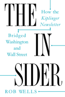 The Insider: How the Kiplinger Newsletter Bridged Washington and Wall Street 1625347030 Book Cover