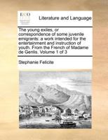 The young exiles, or correspondence of some juvenile emigrants: a work intended for the entertainment and instruction of youth. From the French of Madame de Genlis. Volume 1 of 3 1171366515 Book Cover