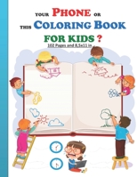 YOUR PHONE OR THIS COLORING BOOK FOR KIDS?: Good choice made by smart kids coloring book with 102 pages and 8,5x11 in. Great and instructive gift for good kids, both boys and girls aged 5 and up. B08KH3VJ6R Book Cover