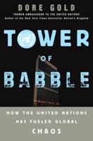 Tower of Babble: How the United Nations Has Fueled Global Chaos 140005494X Book Cover