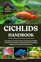 CICHLIDS HANDBOOK: Everything You Need To Know About Keeping Cichlids As Home Pets Including Feeding, Behaviour, Handling, Health Care, Breeding And Much More. B0FCW6WSJY Book Cover