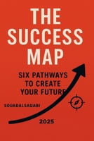 The Success Map: Six Pathways to Create Your Future: Turn Clear Goals and Daily Habits into Lifelong Success B0FNLGFND5 Book Cover