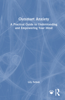 Outsmart Anxiety: A Practical Guide to Understanding and Empowering Your Mind 1041135068 Book Cover